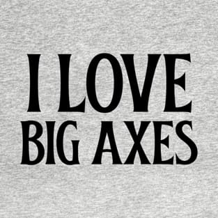 I Love Big Axes T-Shirt